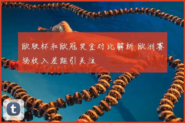 欧联杯和欧冠奖金对比解析 欧洲赛场收入差距引关注