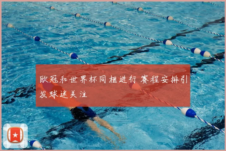 欧冠和世界杯同框进行 赛程安排引发球迷关注