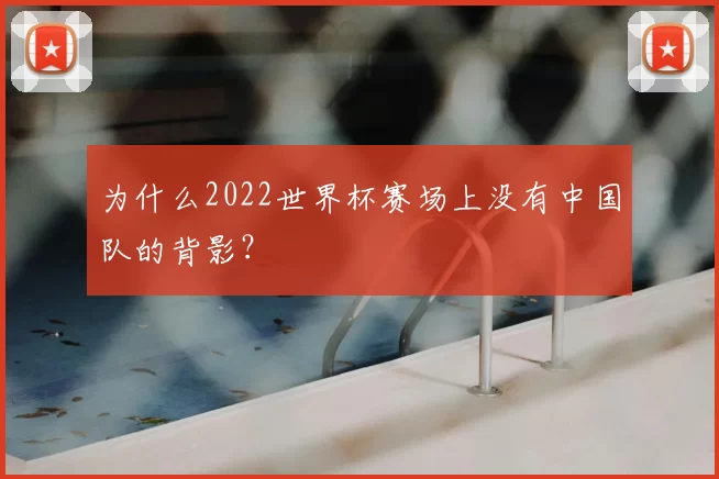 为什么2022世界杯赛场上没有中国队的背影？