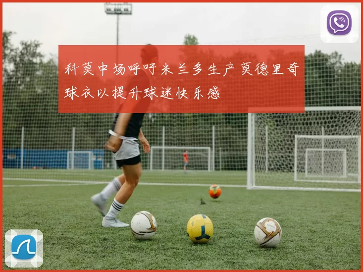 科莫中场呼吁米兰多生产莫德里奇球衣以提升球迷快乐感
