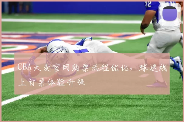 CBA大麦官网购票流程优化,球迷线上订票体验升级